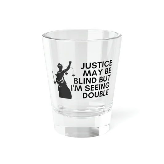 Justice May Be Blind, But I'm Seeing Double Shot Glass